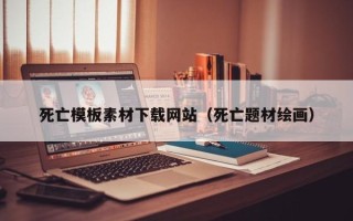 银川死亡模板素材下载网站（死亡题材绘画）