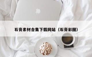 银川石膏素材合集下载网站（石膏彩图）
